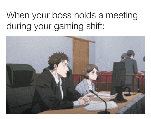 Doesn’t my boss know I have games to play??