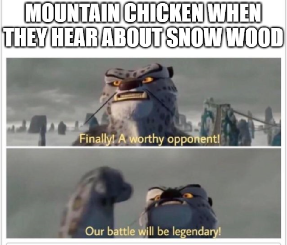 Mountain chicken vs Snow-wood