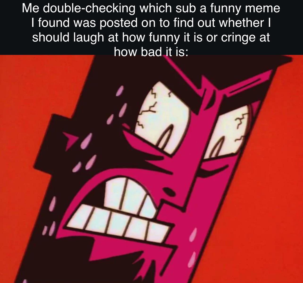 Nice meme, unfortunately it was posted on r/cringe therefore making it bad.