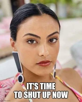 It's Time To Shut Up Now