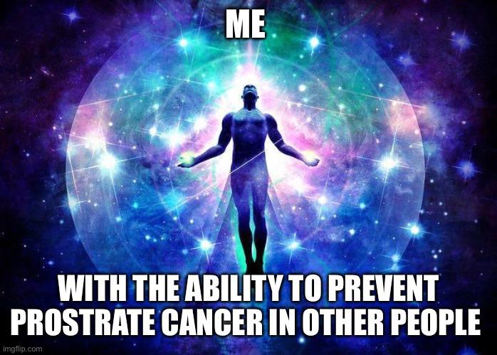“Recent studies suggest masturbation can reduce or prevent prostate cancer”